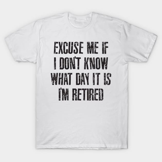 Excuse me if i don't know what day it is i'm retired T-Shirt by RinlieyDya